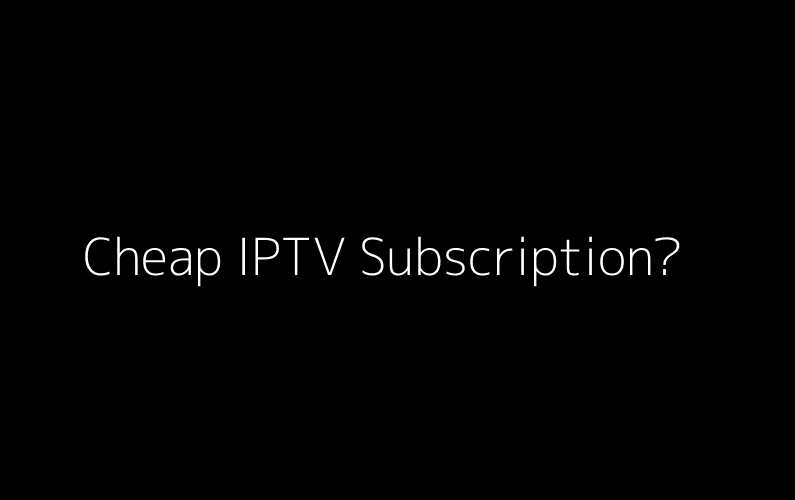 Cheap IPTV Subscription